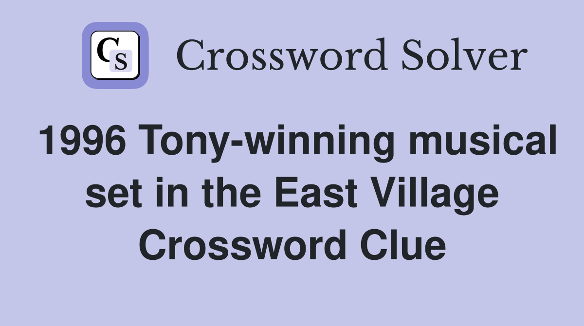 1996 Tonywinning musical set in the East Village Crossword Clue Answers Crossword Solver